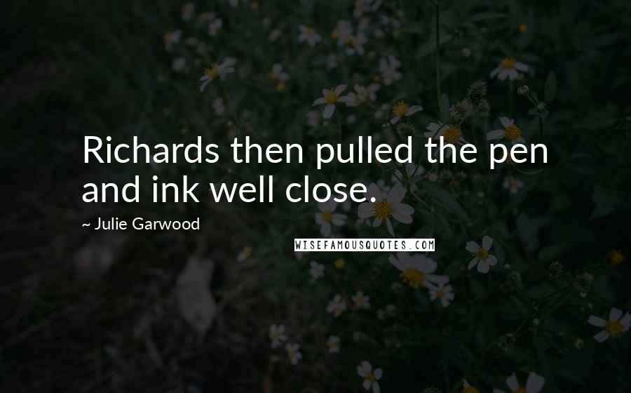 Julie Garwood Quotes: Richards then pulled the pen and ink well close.