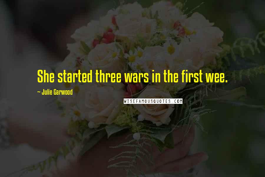 Julie Garwood Quotes: She started three wars in the first wee.