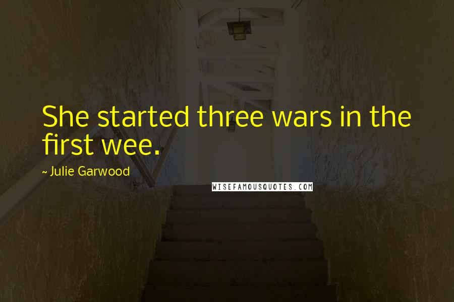 Julie Garwood Quotes: She started three wars in the first wee.