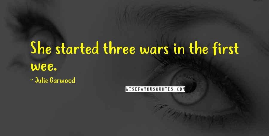 Julie Garwood Quotes: She started three wars in the first wee.