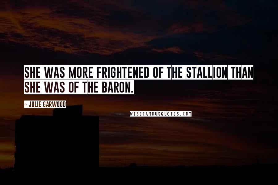 Julie Garwood Quotes: She was more frightened of the stallion than she was of the Baron.