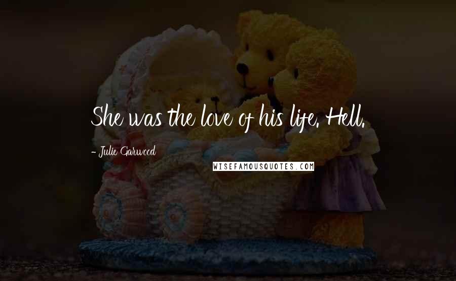 Julie Garwood Quotes: She was the love of his life. Hell.