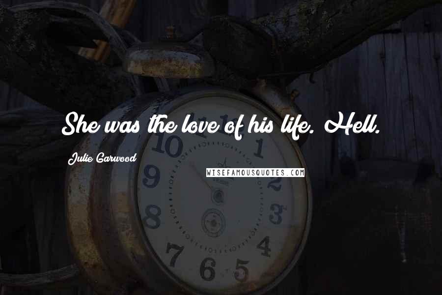 Julie Garwood Quotes: She was the love of his life. Hell.