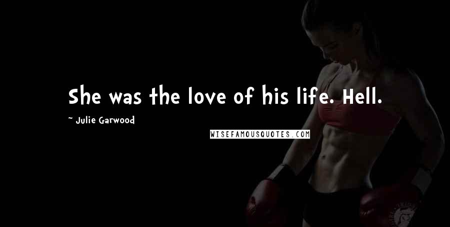 Julie Garwood Quotes: She was the love of his life. Hell.