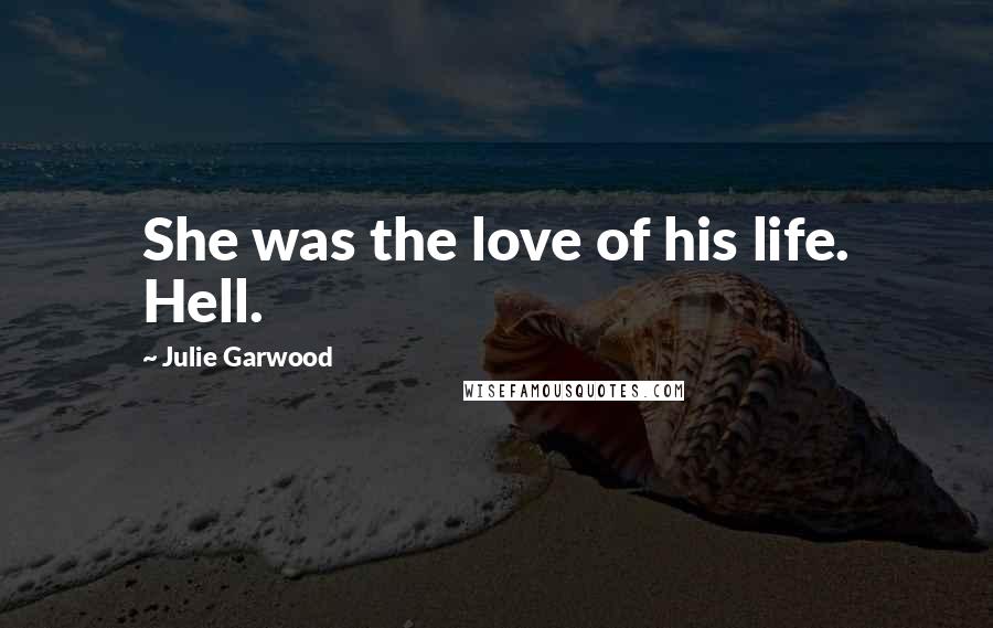 Julie Garwood Quotes: She was the love of his life. Hell.