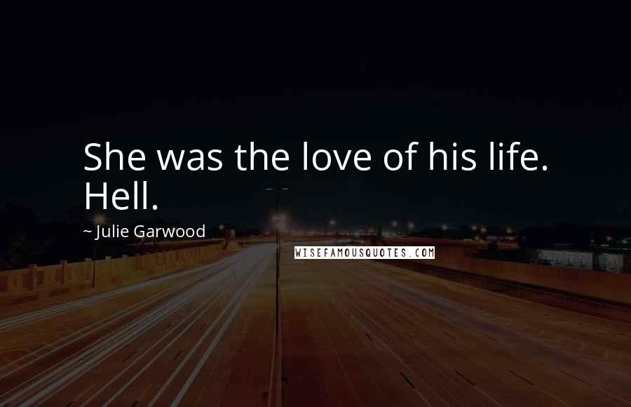 Julie Garwood Quotes: She was the love of his life. Hell.