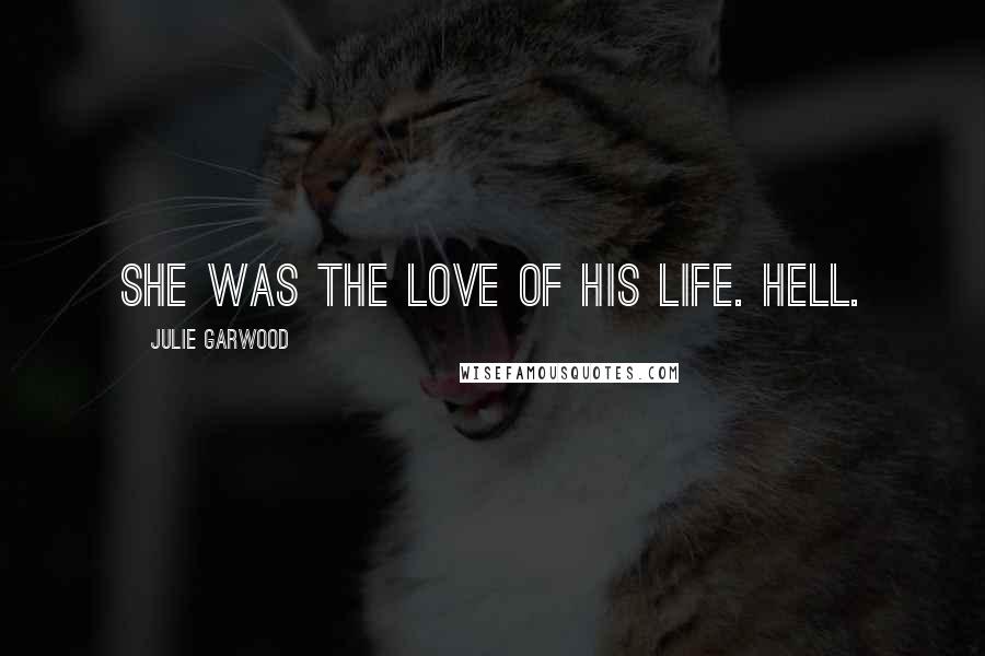 Julie Garwood Quotes: She was the love of his life. Hell.