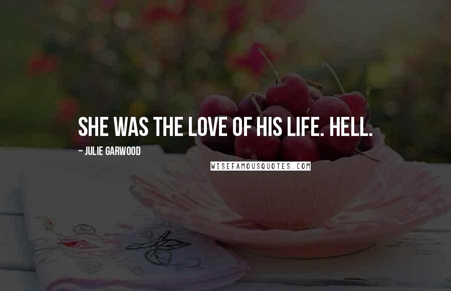 Julie Garwood Quotes: She was the love of his life. Hell.