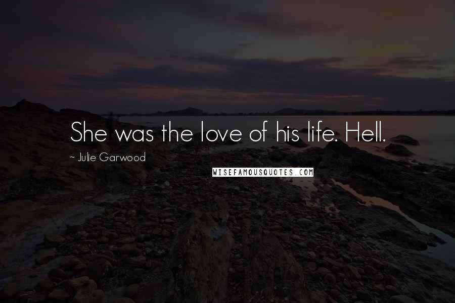 Julie Garwood Quotes: She was the love of his life. Hell.