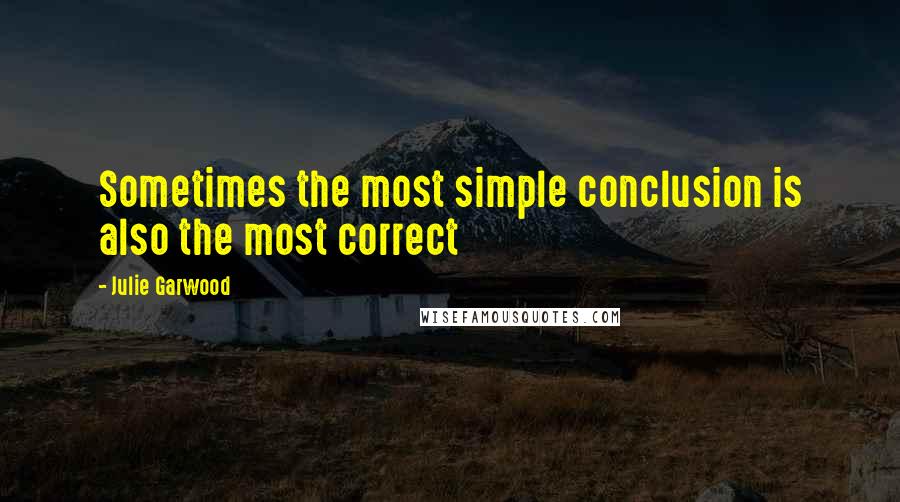 Julie Garwood Quotes: Sometimes the most simple conclusion is also the most correct