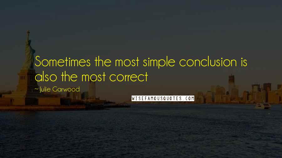 Julie Garwood Quotes: Sometimes the most simple conclusion is also the most correct