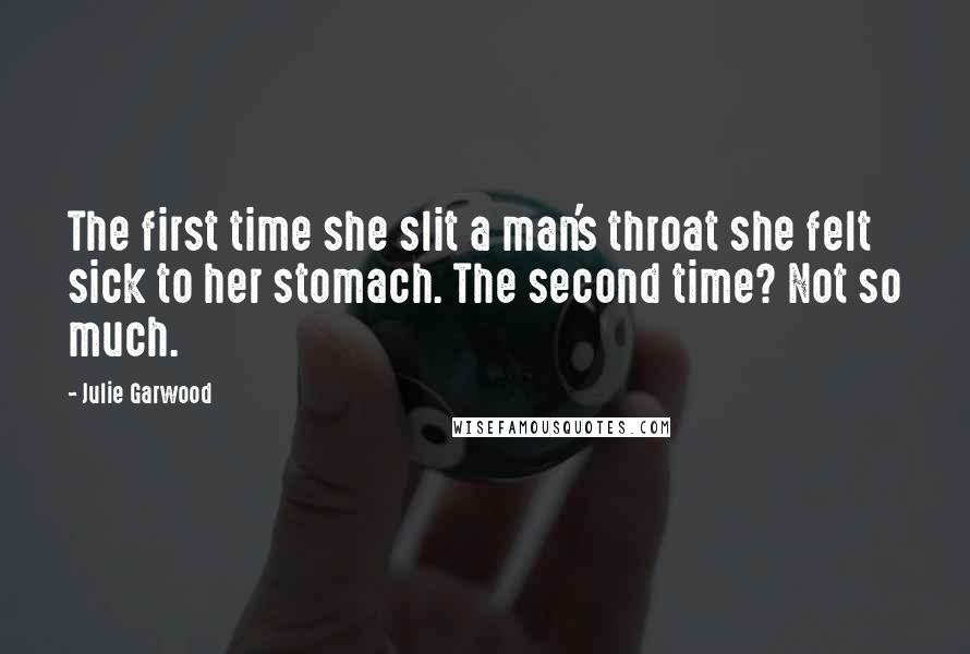 Julie Garwood Quotes: The first time she slit a man's throat she felt sick to her stomach. The second time? Not so much.