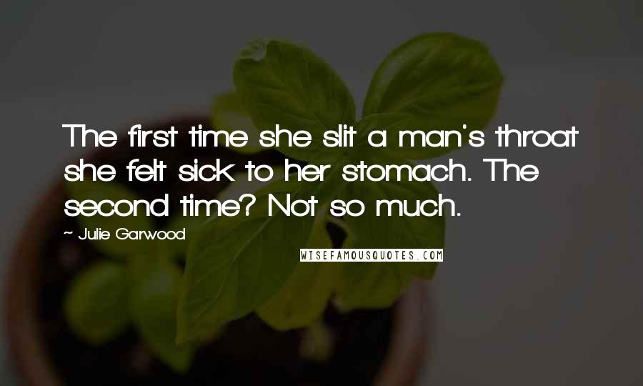 Julie Garwood Quotes: The first time she slit a man's throat she felt sick to her stomach. The second time? Not so much.