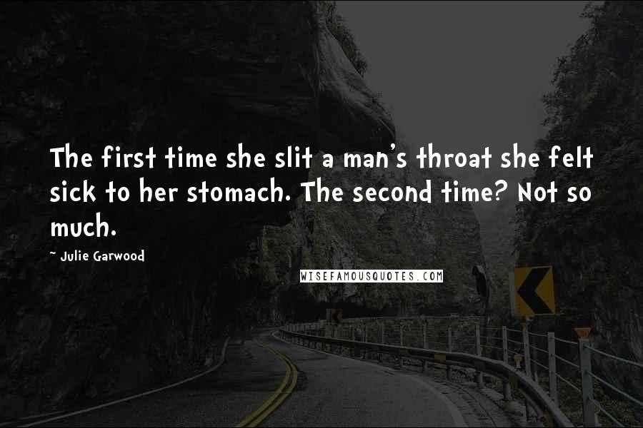 Julie Garwood Quotes: The first time she slit a man's throat she felt sick to her stomach. The second time? Not so much.