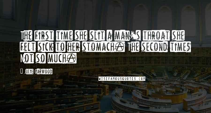 Julie Garwood Quotes: The first time she slit a man's throat she felt sick to her stomach. The second time? Not so much.