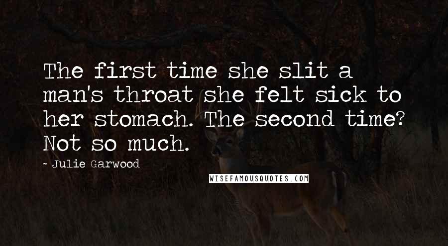 Julie Garwood Quotes: The first time she slit a man's throat she felt sick to her stomach. The second time? Not so much.