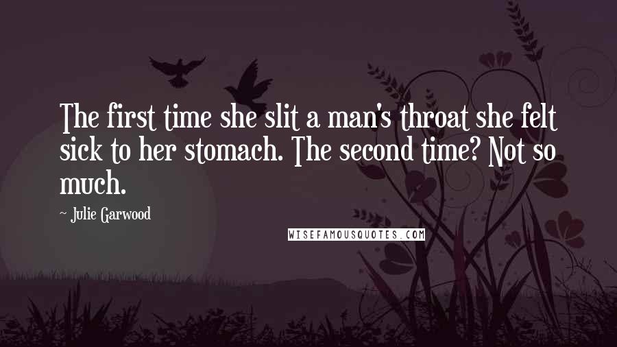Julie Garwood Quotes: The first time she slit a man's throat she felt sick to her stomach. The second time? Not so much.