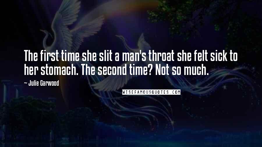 Julie Garwood Quotes: The first time she slit a man's throat she felt sick to her stomach. The second time? Not so much.