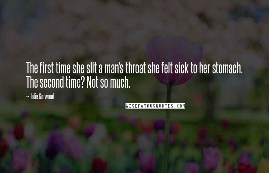 Julie Garwood Quotes: The first time she slit a man's throat she felt sick to her stomach. The second time? Not so much.