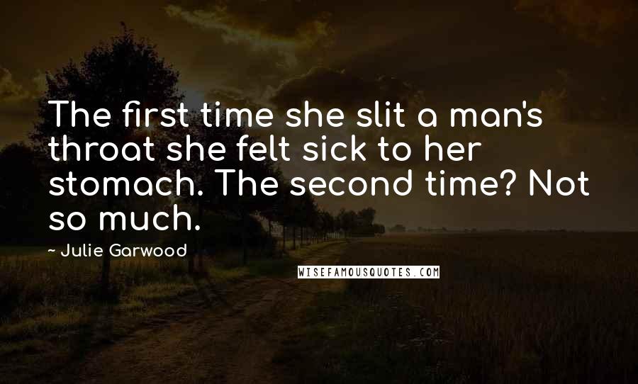 Julie Garwood Quotes: The first time she slit a man's throat she felt sick to her stomach. The second time? Not so much.