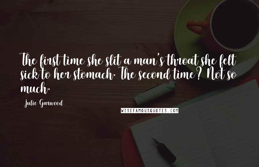 Julie Garwood Quotes: The first time she slit a man's throat she felt sick to her stomach. The second time? Not so much.