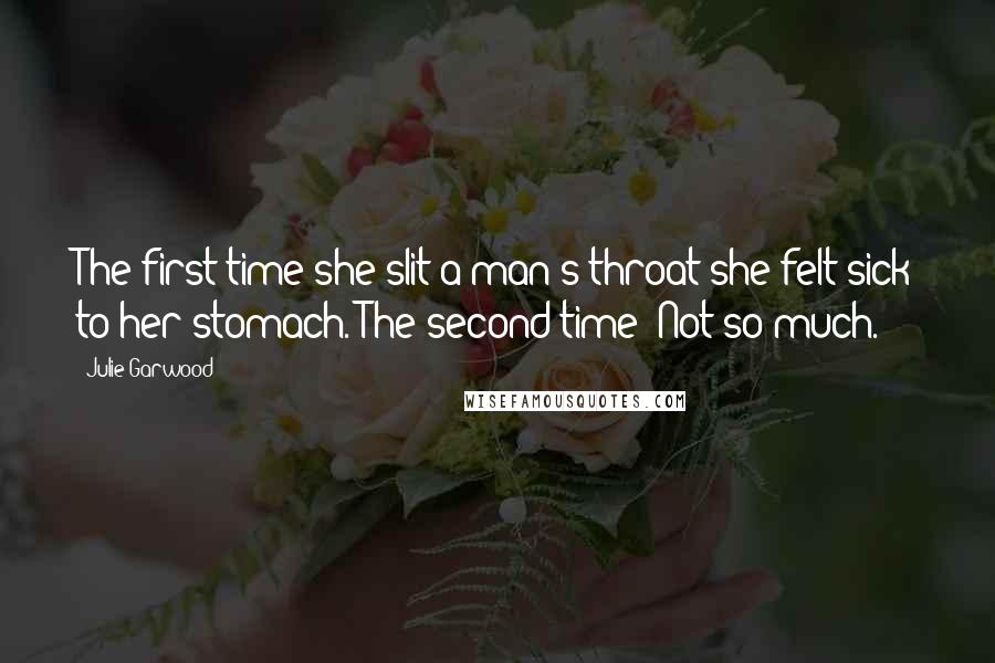 Julie Garwood Quotes: The first time she slit a man's throat she felt sick to her stomach. The second time? Not so much.