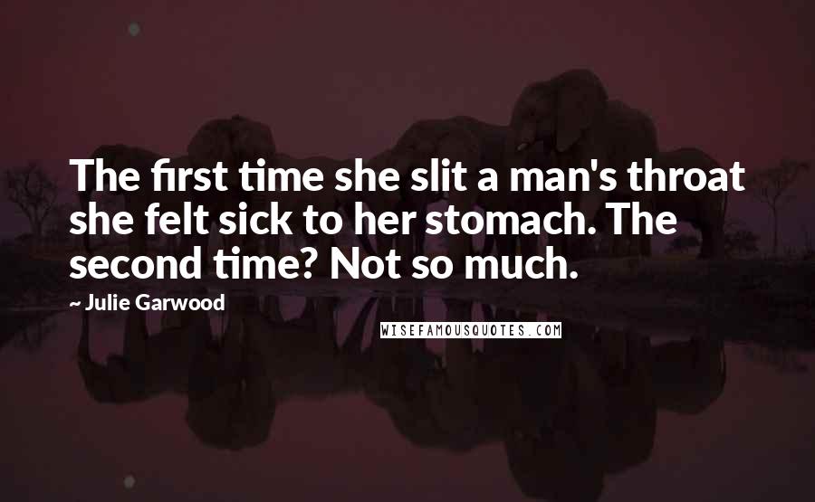 Julie Garwood Quotes: The first time she slit a man's throat she felt sick to her stomach. The second time? Not so much.