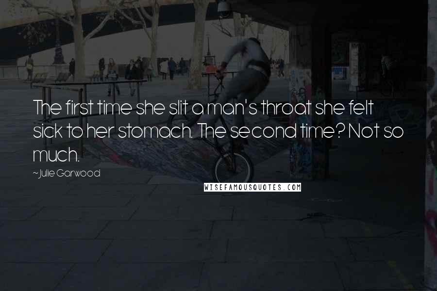 Julie Garwood Quotes: The first time she slit a man's throat she felt sick to her stomach. The second time? Not so much.