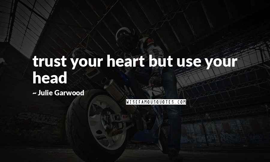 Julie Garwood Quotes: trust your heart but use your head