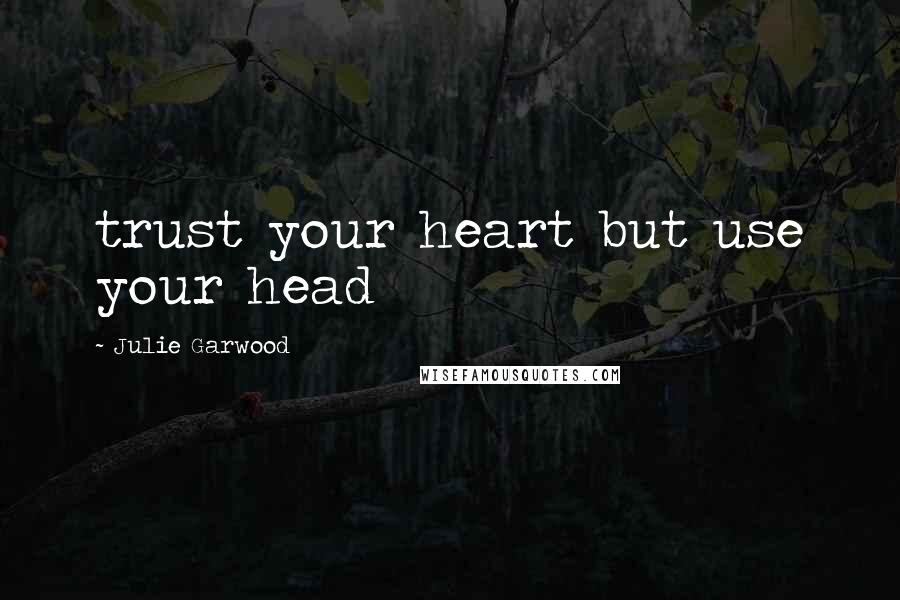 Julie Garwood Quotes: trust your heart but use your head