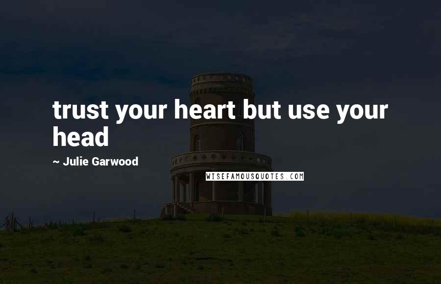 Julie Garwood Quotes: trust your heart but use your head