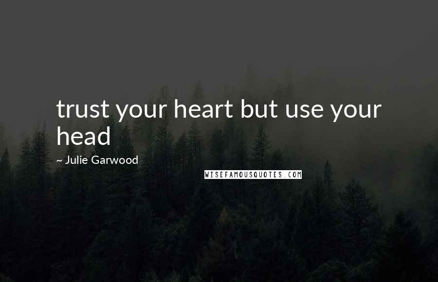 Julie Garwood Quotes: trust your heart but use your head
