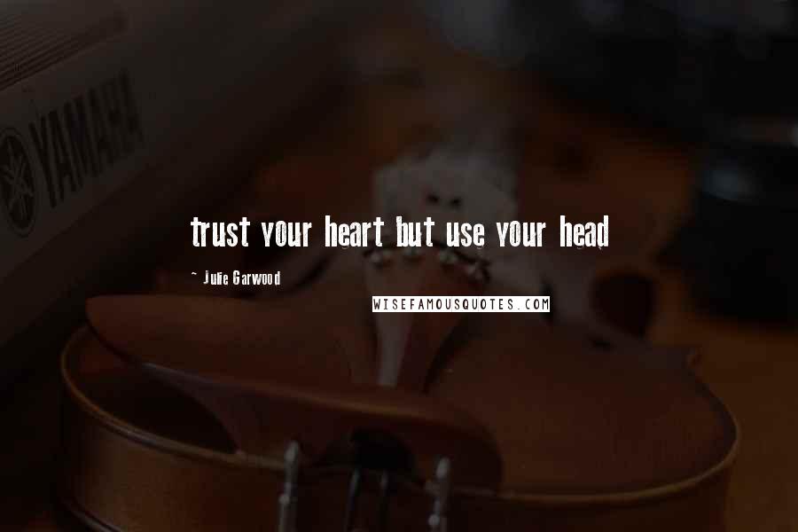 Julie Garwood Quotes: trust your heart but use your head