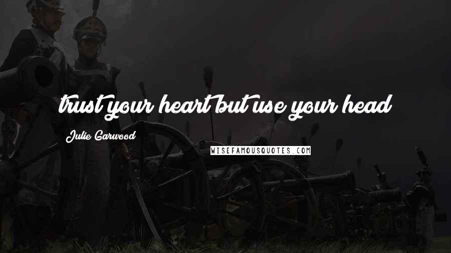 Julie Garwood Quotes: trust your heart but use your head