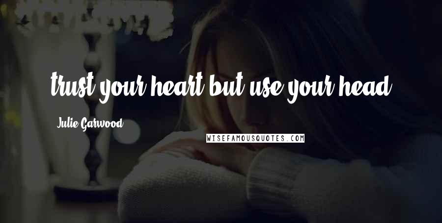 Julie Garwood Quotes: trust your heart but use your head