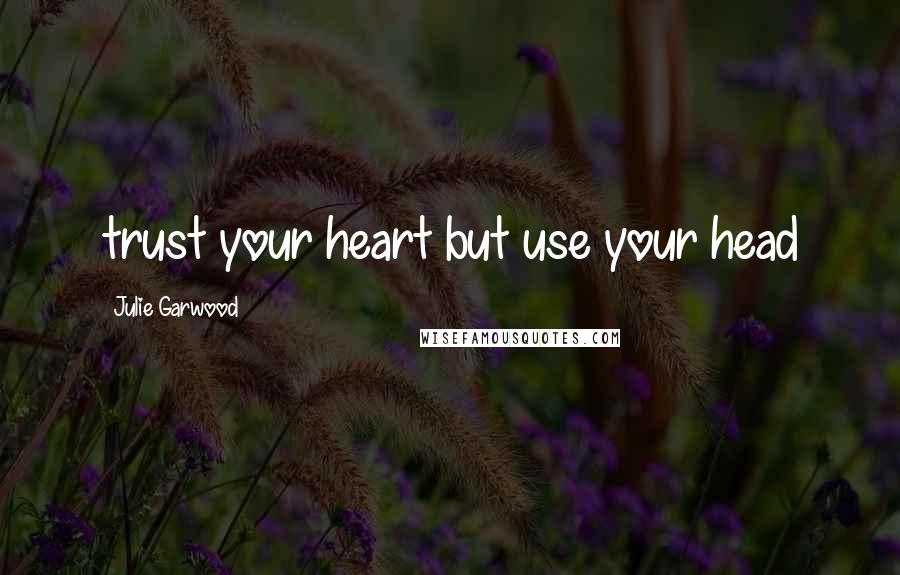 Julie Garwood Quotes: trust your heart but use your head