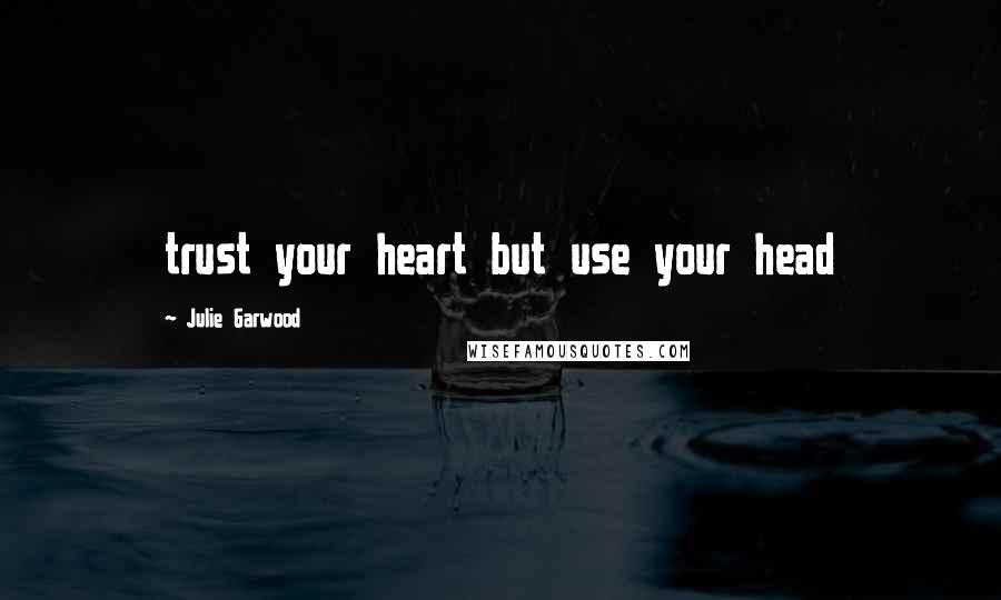 Julie Garwood Quotes: trust your heart but use your head