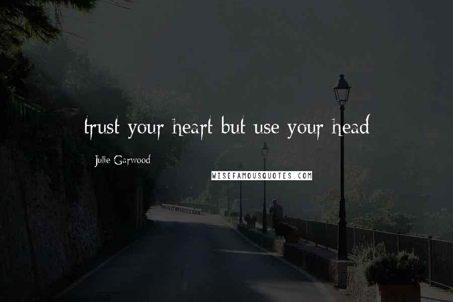 Julie Garwood Quotes: trust your heart but use your head