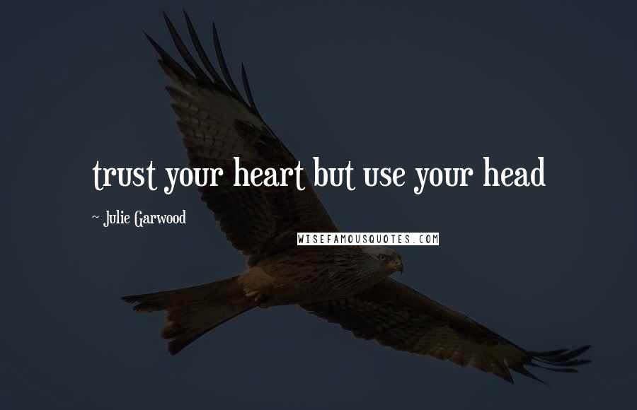Julie Garwood Quotes: trust your heart but use your head