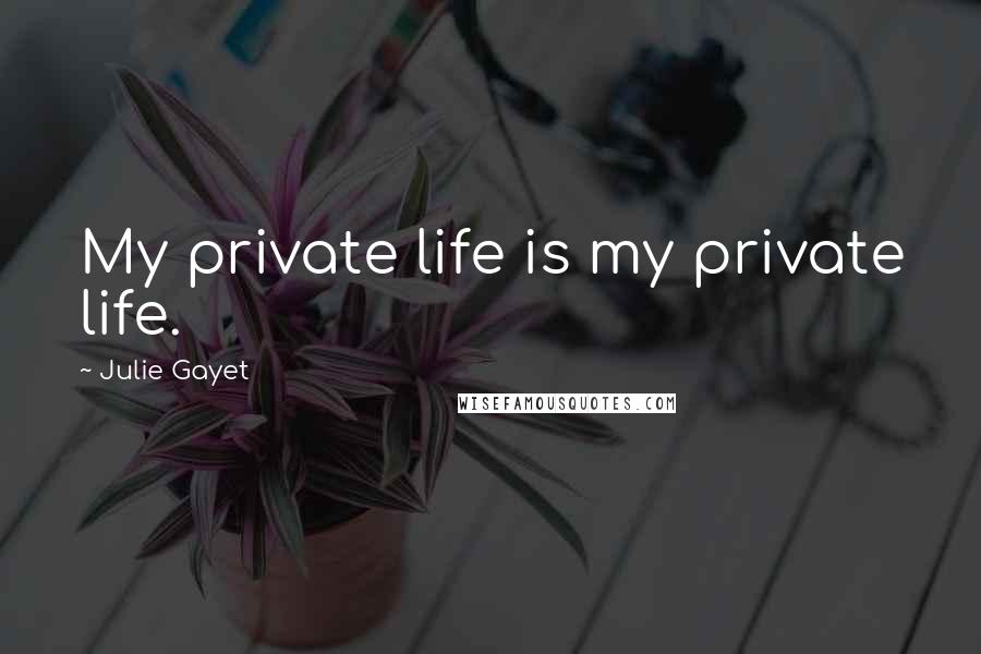 Julie Gayet Quotes: My private life is my private life.