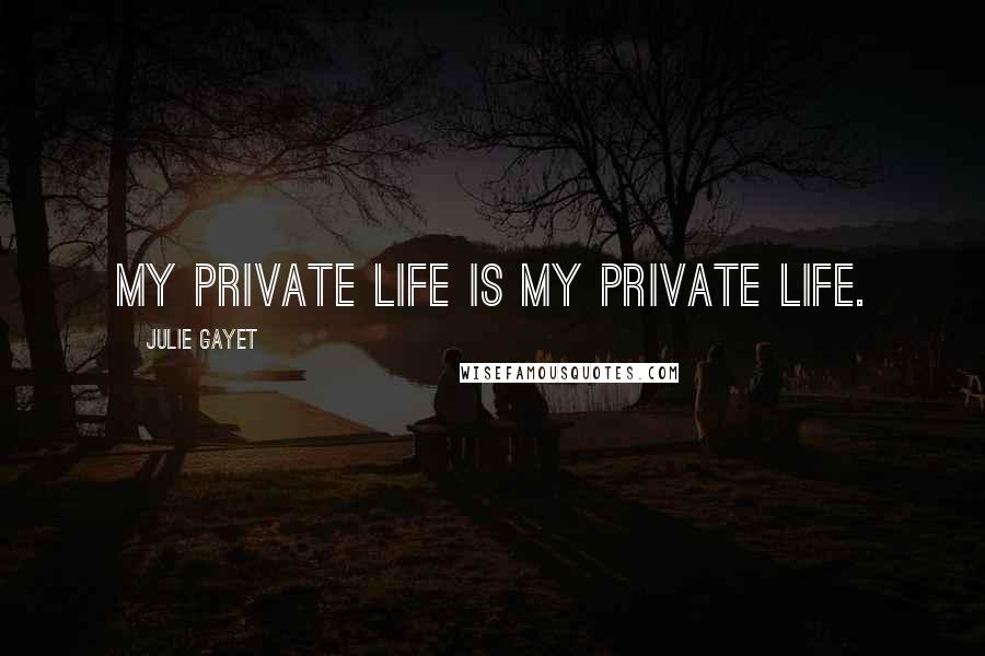Julie Gayet Quotes: My private life is my private life.
