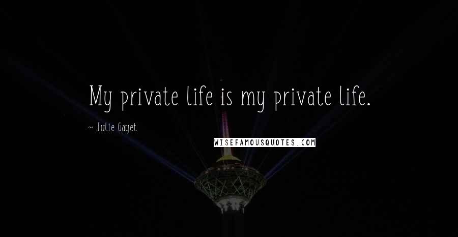 Julie Gayet Quotes: My private life is my private life.