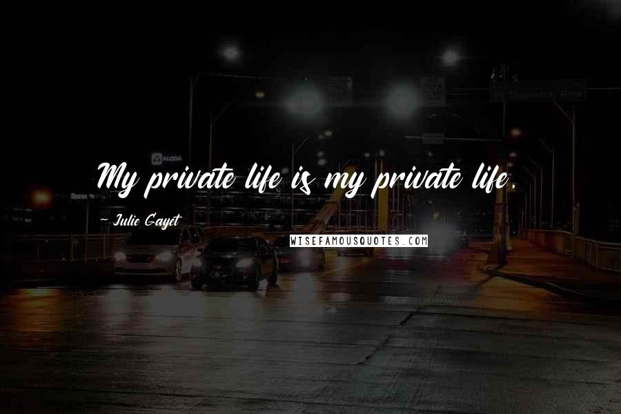 Julie Gayet Quotes: My private life is my private life.