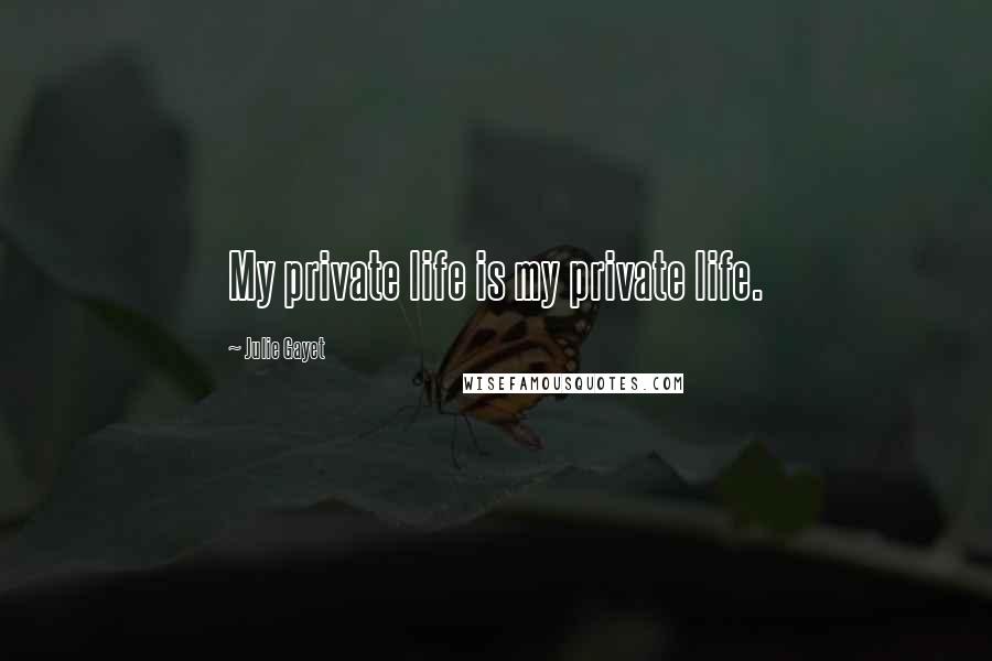 Julie Gayet Quotes: My private life is my private life.