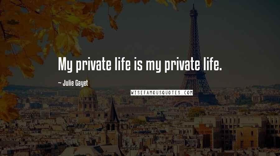 Julie Gayet Quotes: My private life is my private life.