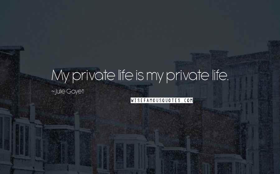 Julie Gayet Quotes: My private life is my private life.