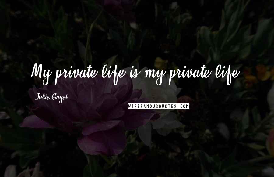 Julie Gayet Quotes: My private life is my private life.