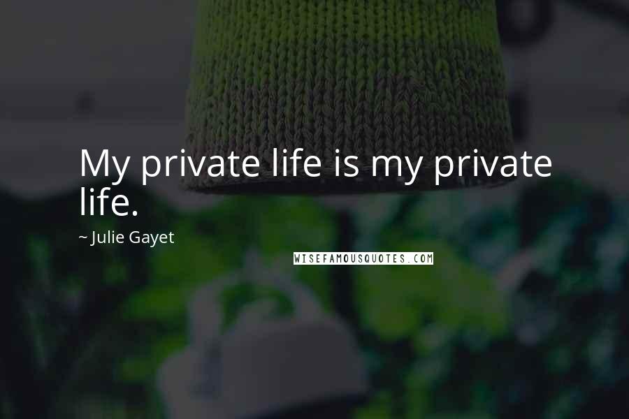Julie Gayet Quotes: My private life is my private life.