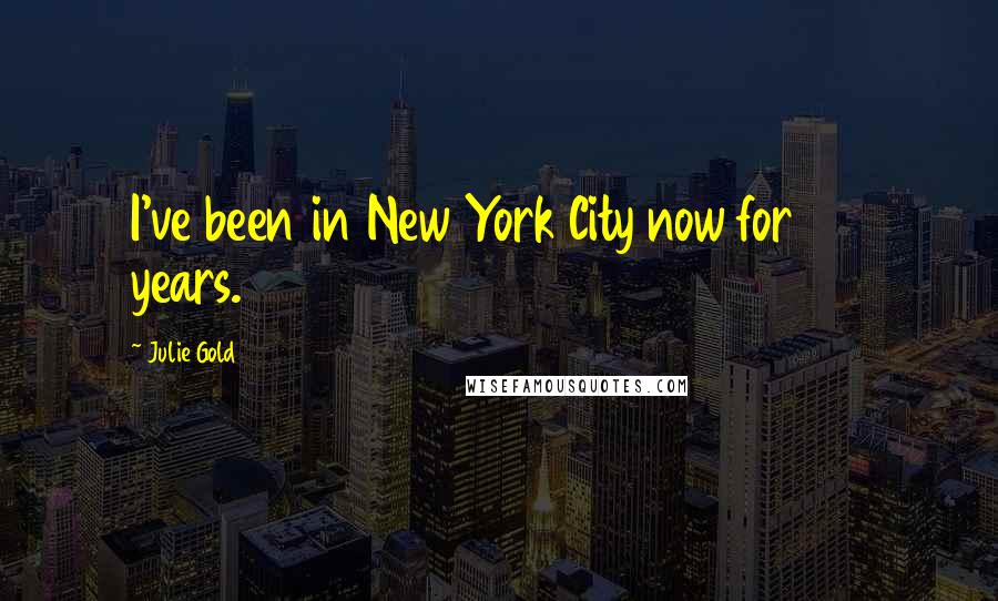 Julie Gold Quotes: I've been in New York City now for 22 years.