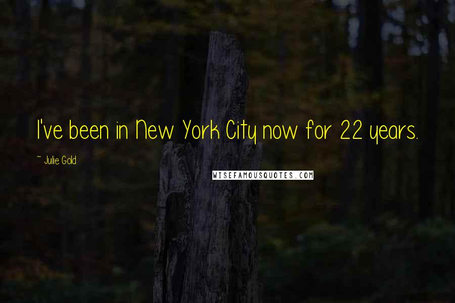 Julie Gold Quotes: I've been in New York City now for 22 years.